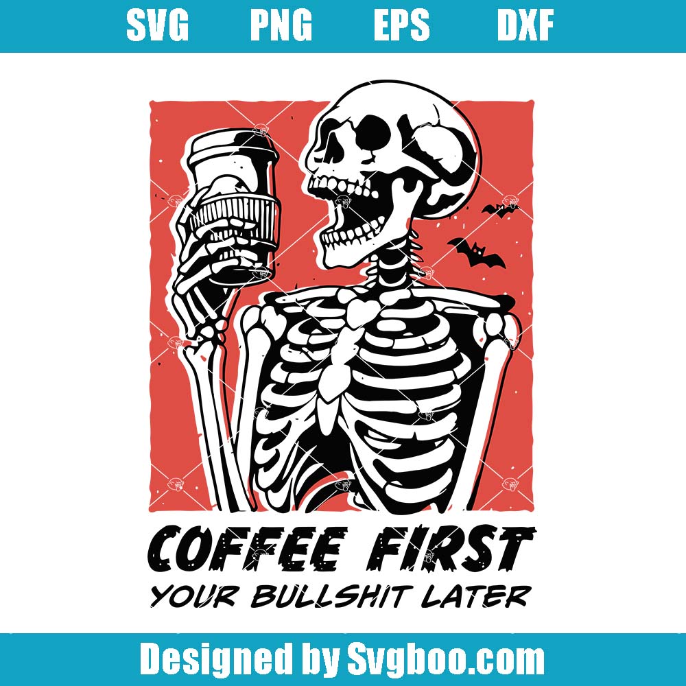 Coffee First Your Bullshit Later Svg, Halloween Skeleton Svg Coffee First Your Bullshit Later Svg