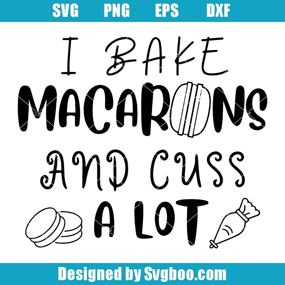 I Bake Cookies And Cuss A Lot Svg, Funny Macaron Baker Svg