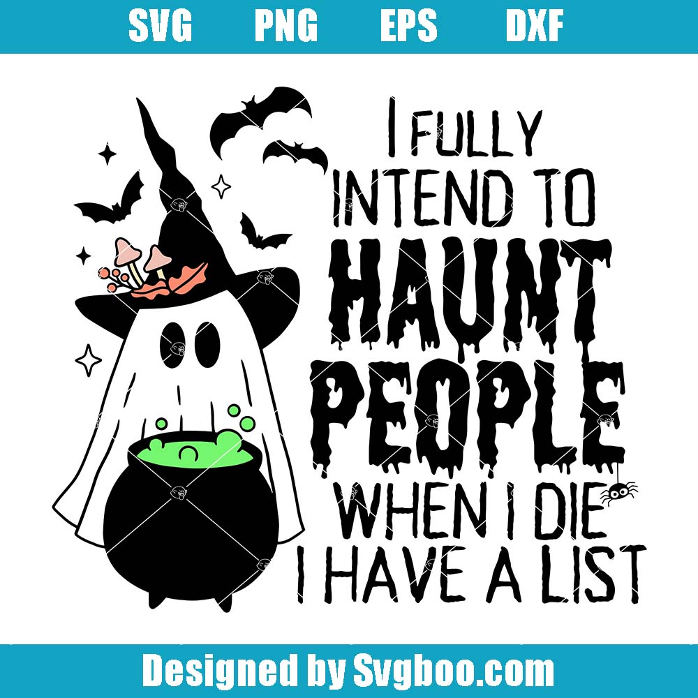 I Fully Intend To Haunt People When I Die Svg, I Have A List Svg