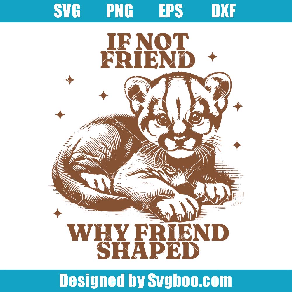 Mountain Lion Svg, If Not Friend Why Friend Shaped Svg, Funny Lion Svg