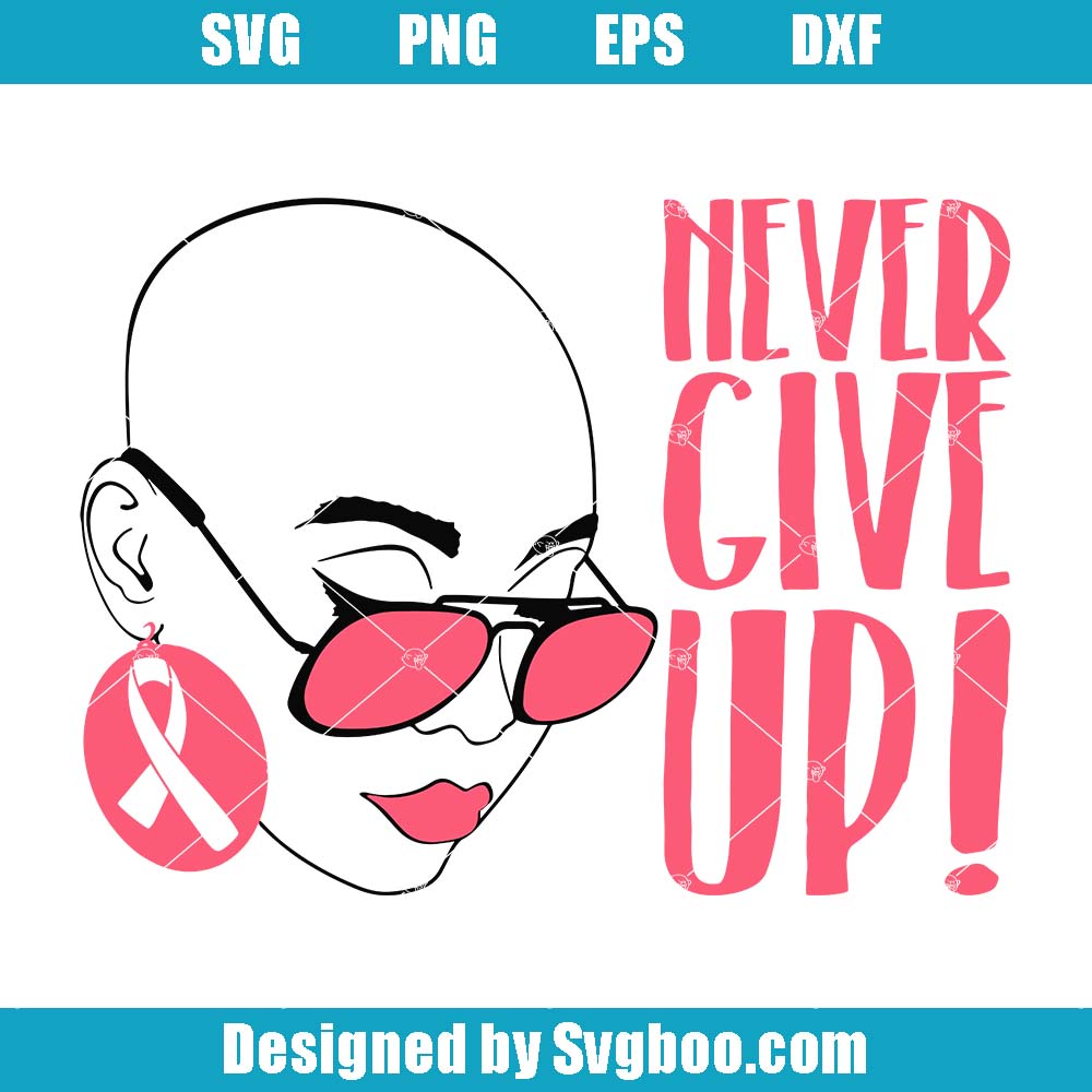 Never Give Up Svg, Breast Cancer Awareness Ribbon Svg, Bald Woman Svg Never Give Up Svg