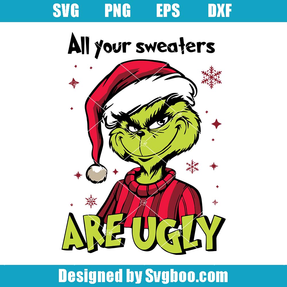 All Your Sweaters Are Ugly Svg, Grinch Christmas Svg, Cute Holiday Svg All Your Sweaters Are Ugly Svg