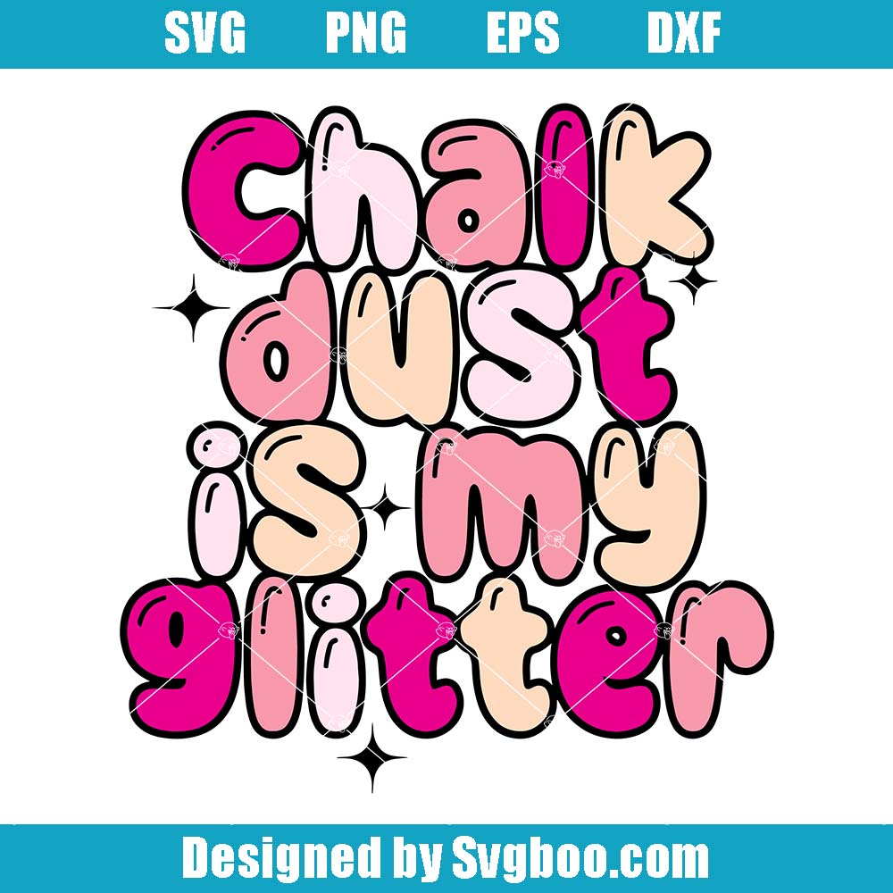 Chalk Dust Is My Glitter Svg, Ready To Press Svg, Teacher Sayings Svg