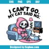 I Can't Go My Cat Said No Svg
