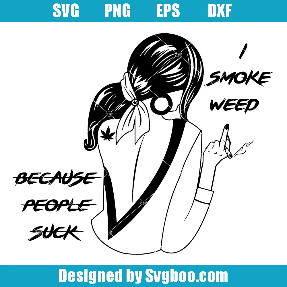I Smoke Weed Because People Suck Svg, Weed Silhouette Svg