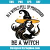 In A World Full Of Princesses Be A Witch Svg