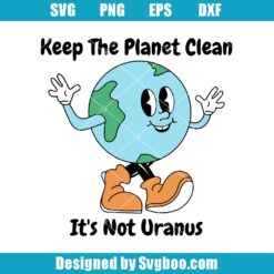 Keep The Planet Clean It's Not Uranus Svg
