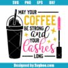 May Your Coffee Be Strong and Your Lashes Long Svg