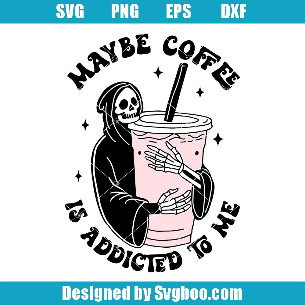 Maybe Coffee Is Addicted To Me Svg, Skeleton Coffee Lovers Svg