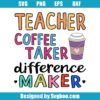 Teacher Coffee Taker Difference Maker Svg