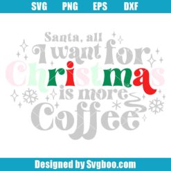 All I Want For Christmas Is More Coffee Svg