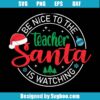Be Nice To The Teacher Santa Is Watching Svg