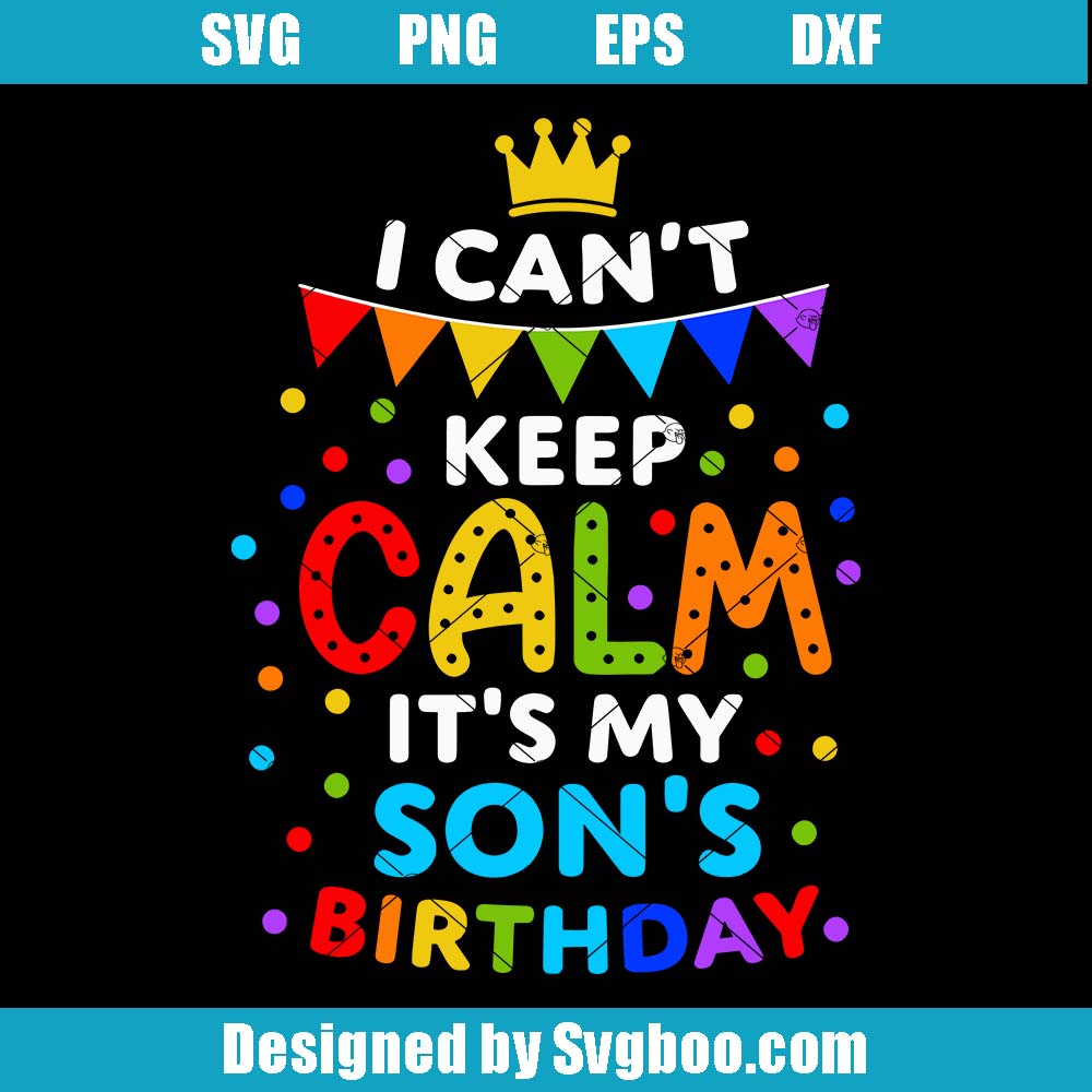 I Can't Keep Calm It's My Son's Birthday Svg, Funny Birthday Party Svg