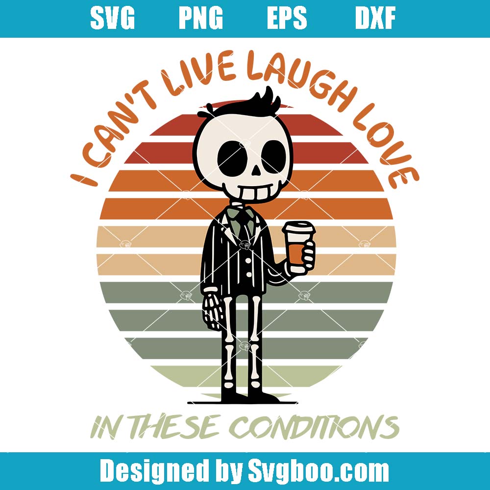 I Can't Live Laugh Love In These Conditions Svg, Cute Skeleton Boy Svg