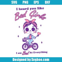 I Heard You Like Bad Girls I Am Bad At Everything Svg