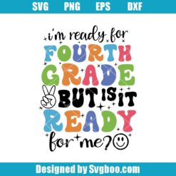 I'm Ready For Fourth Grade But Is It Ready For Me Svg
