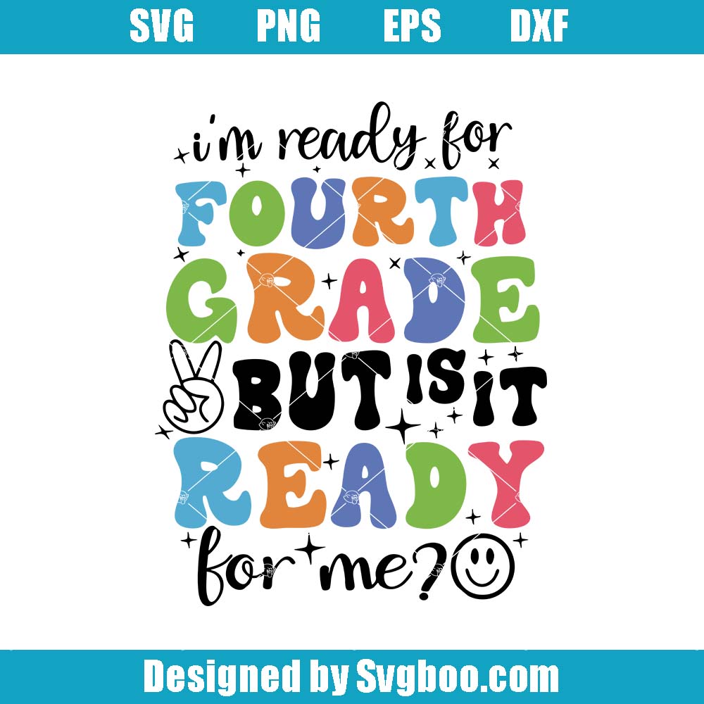 I'm Ready For Fourth Grade But Is It Ready For Me Svg, 4th Grade Svg I'm Ready For Fourth Grade But Is It Ready For Me Svg