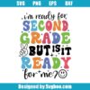 I'm Ready For Second Grade But Is It ready For Me Svg