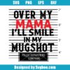 Over My Mama I'll Smile In My Mugshot Svg