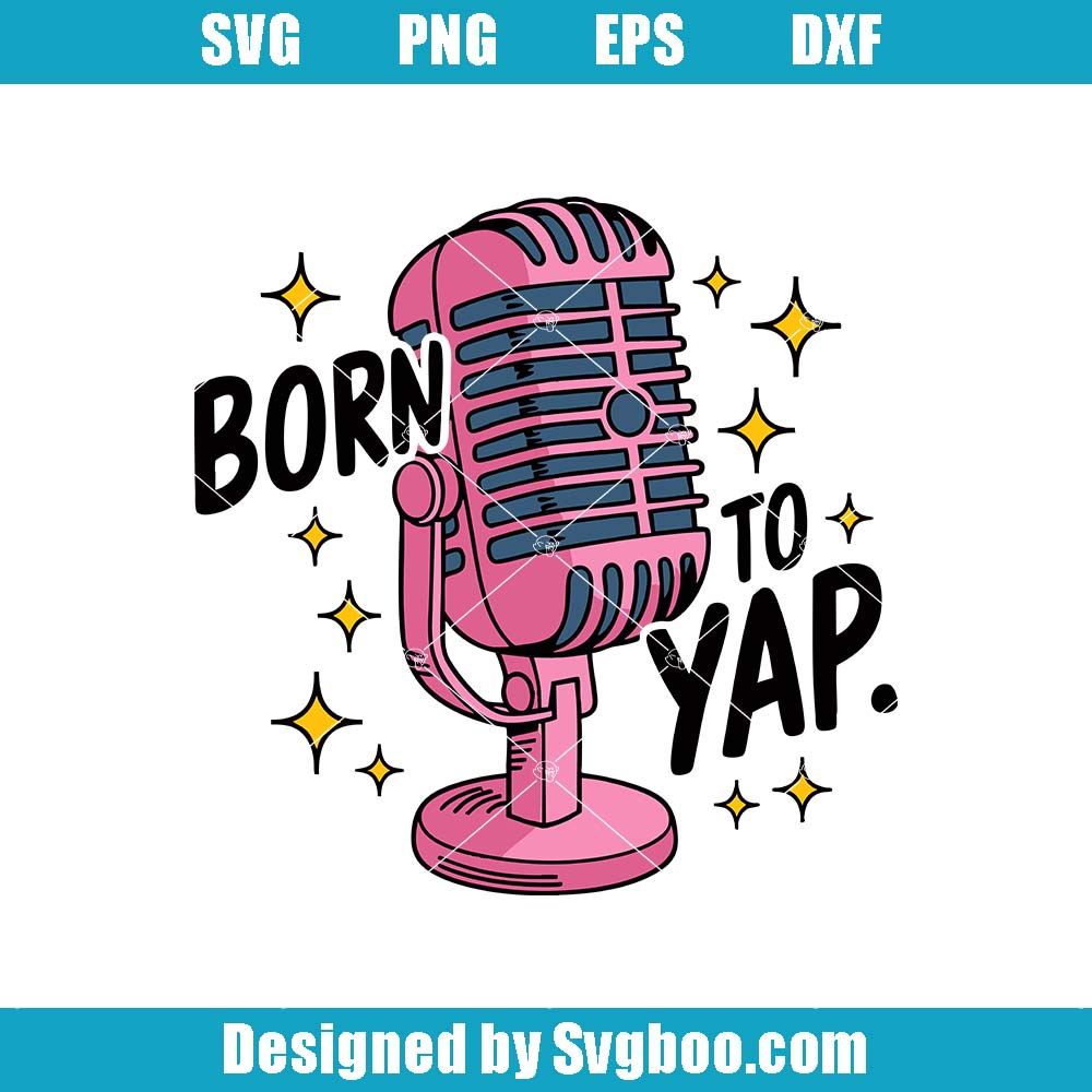 Born To Yap Svg, Funny Girly Svg, Sarcastic Mic Karaoke Svg