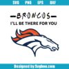 Broncos I Will Be There For You Svg