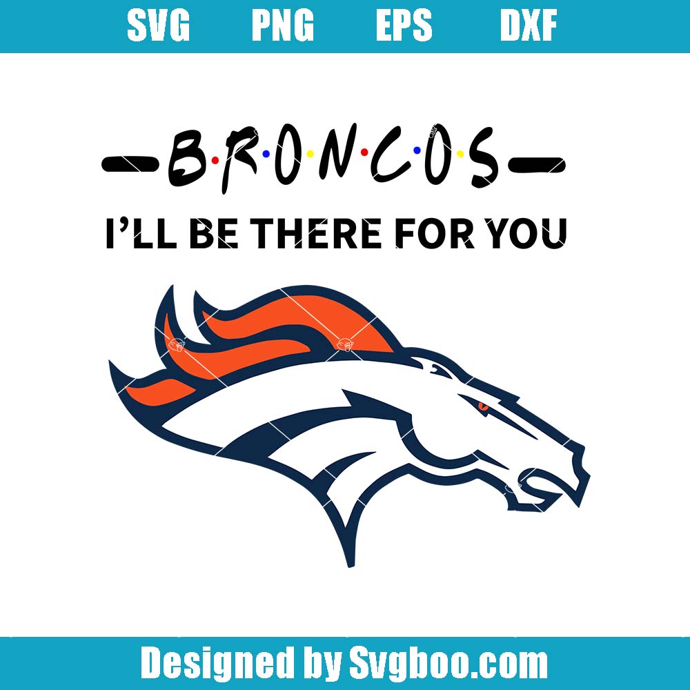 Broncos I Will Be There For You Svg, Denver Bronco Svg, Super Bowl Svg Broncos I Will Be There For You Svg
