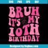 Bruh It's My 10th Birthday Svg
