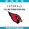 Cardinals I Will Be There For You Svg