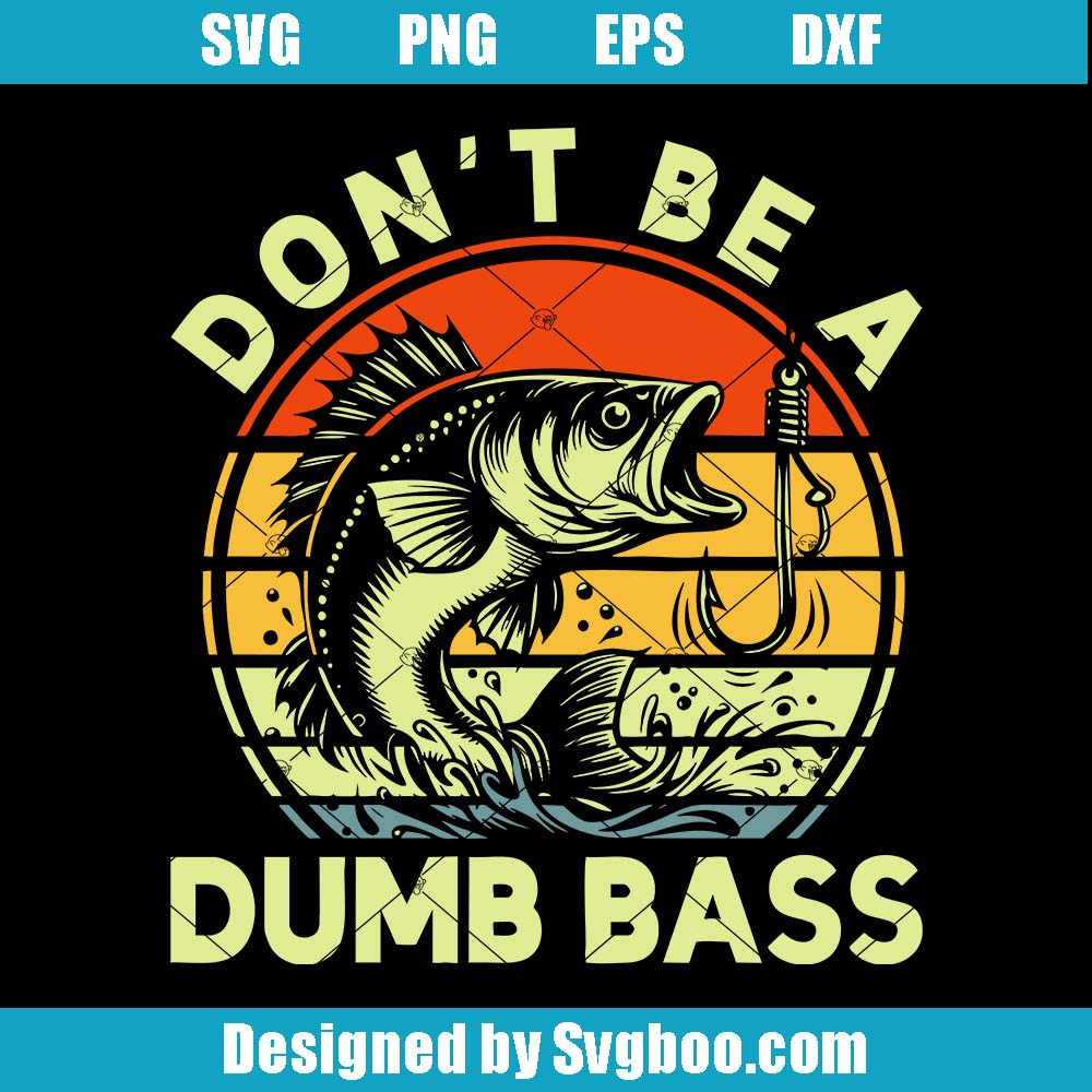 Don't Be Dumb Bass Svg, Fishing Dad Svg, Father's Day Svg Don't Be Dumb Bass Svg