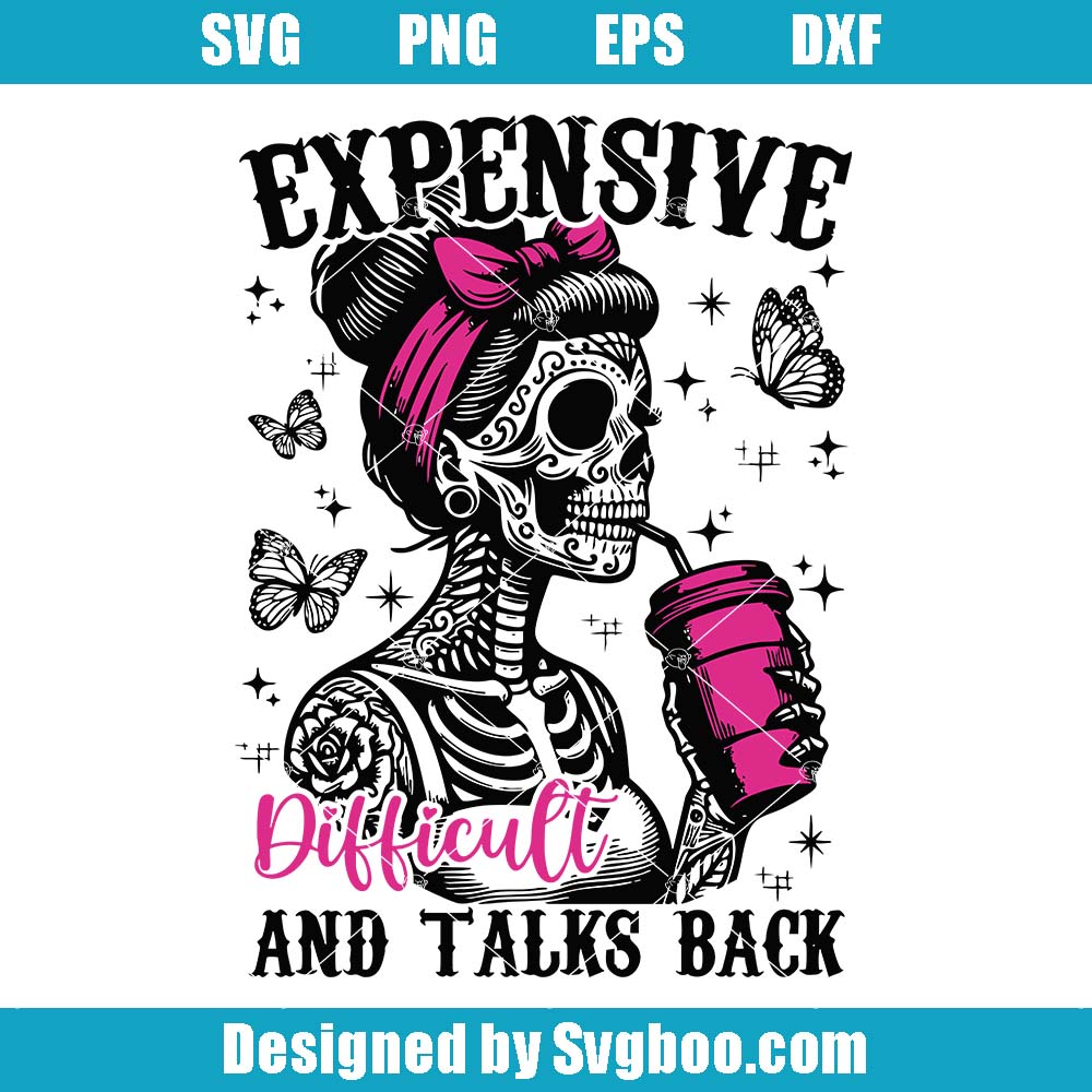 Expensive And Talks Back Svg, Mom Skeleton Svg, Funny Saying Svg