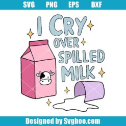 I Cry Over Spilled Milk Svg