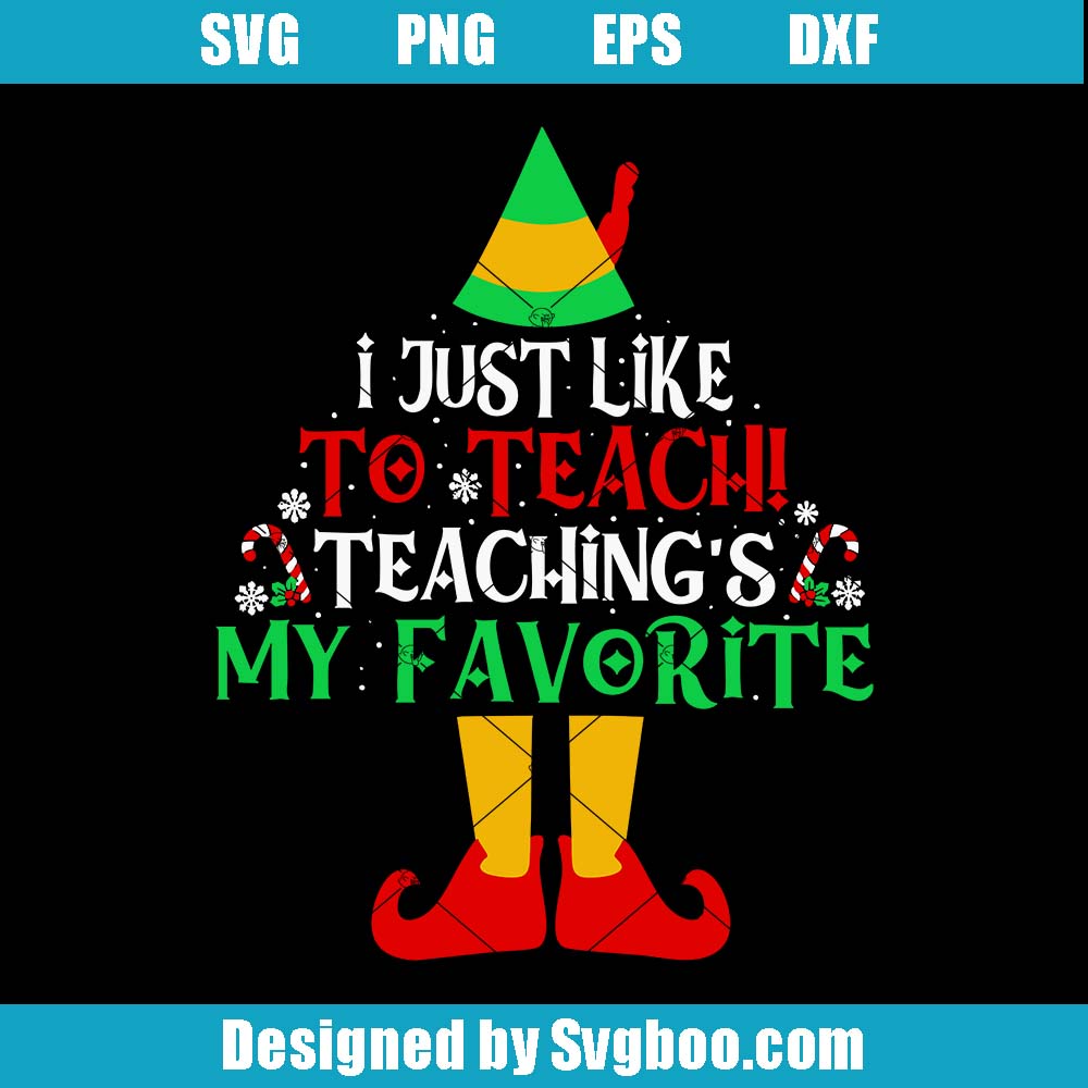 I Lust Like To Teach Teaching's My Favorite Svg, Elf Teacher Svg