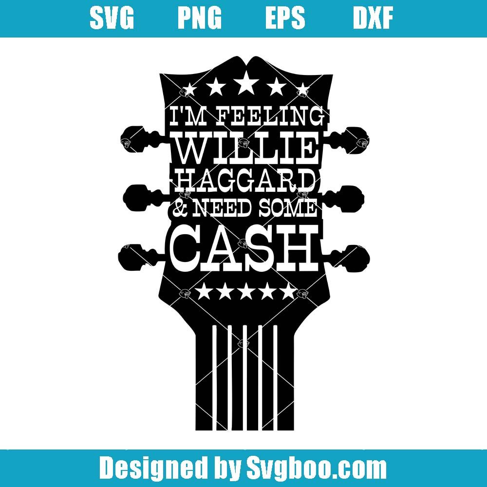 I'm Feeling Willie Haggard And Need Some Cash Svg, Country Music Svg