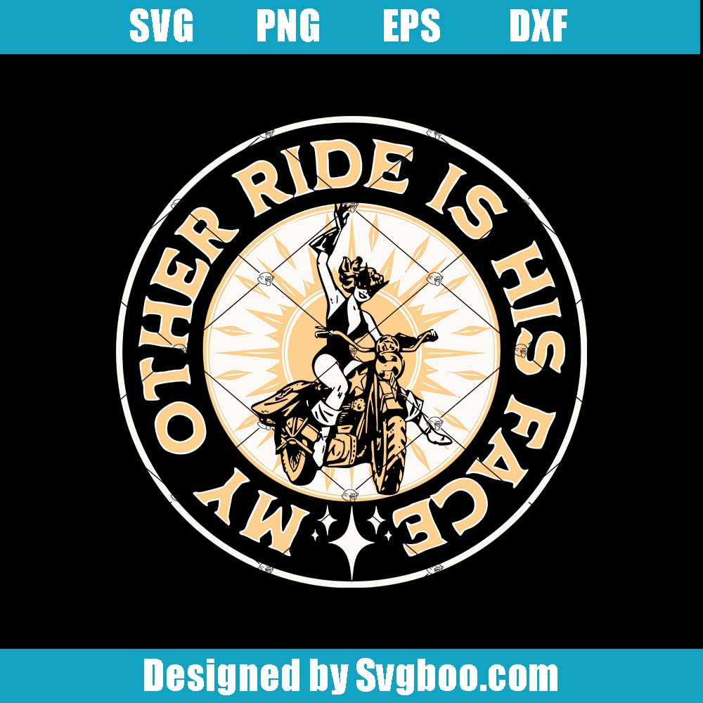 My Other Ride Is His Face Svg, Motorcycle Lover Svg, Ladies Biker Svg