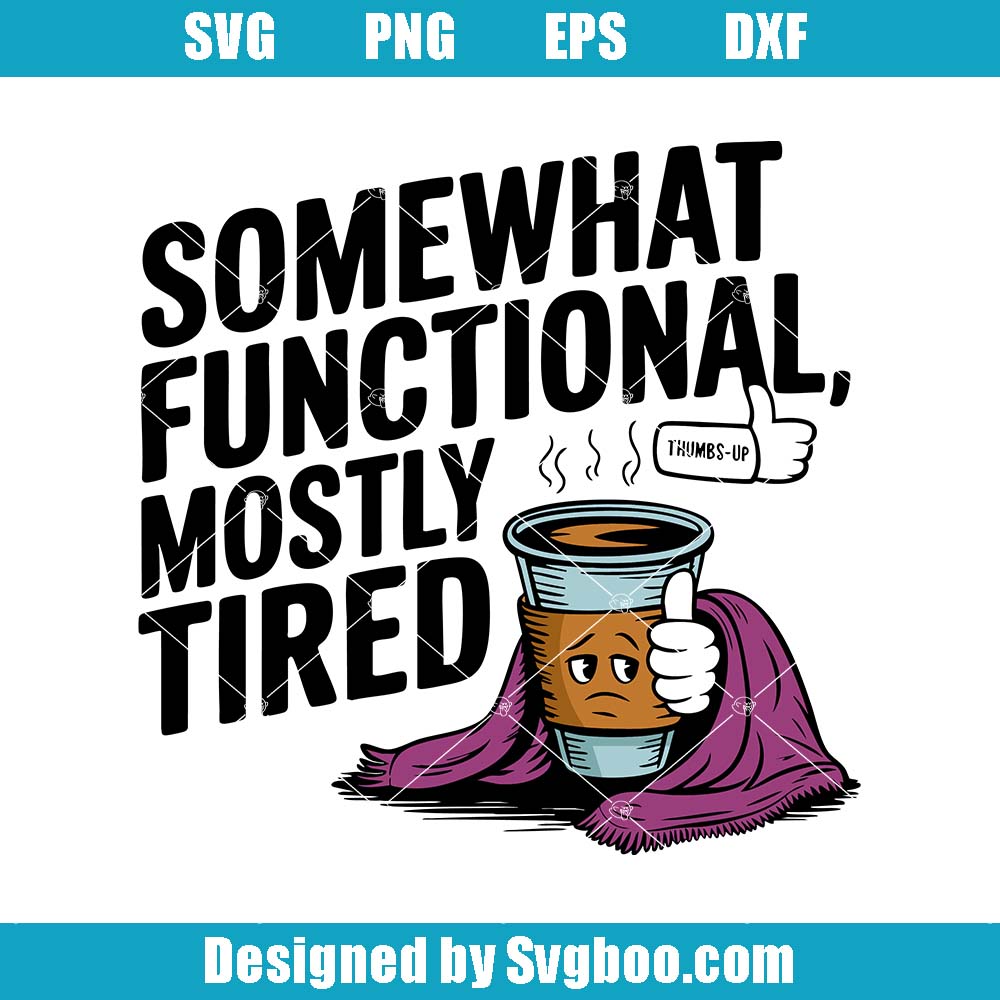Some What Functional Mostly Tired Svg, Mental Health Svg Some What Functional Mostly Tired Svg