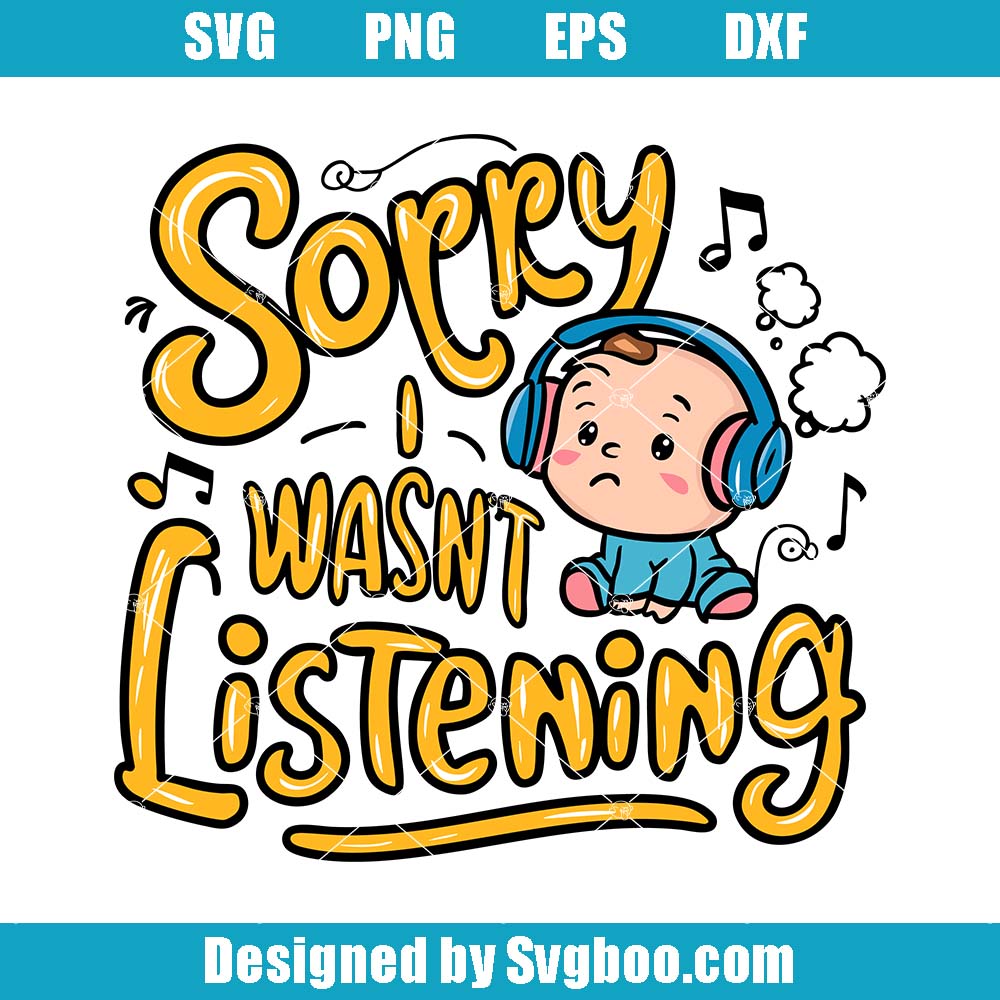 Sorry I Wasn't Listening Svg, Cute Baby Svg, Funny Quotes Svg Sorry I Wasn't Listening Svg