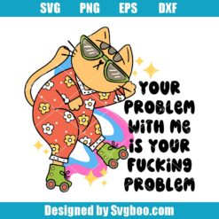 Your Problem With Me Is Your Fucking Problem Pvg