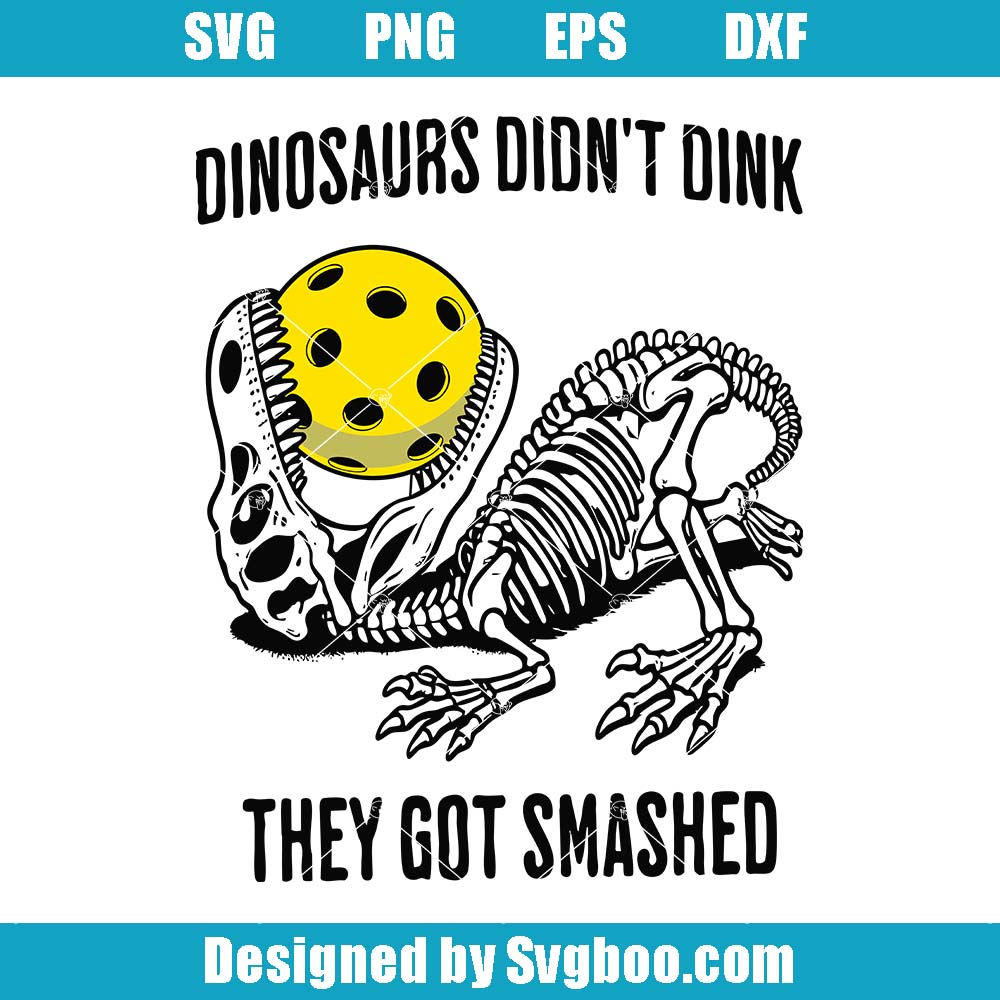 Funny Pickleball Svg, Dinosaurs Didn't Dink They Got Smashed Svg Funny Pickleball Svg