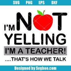 I'm Not Yelling I'm A Teacher Svg