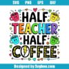 Half Teacher Half Coffee Svg