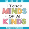 I Teach Minds Of All Kinds Svg