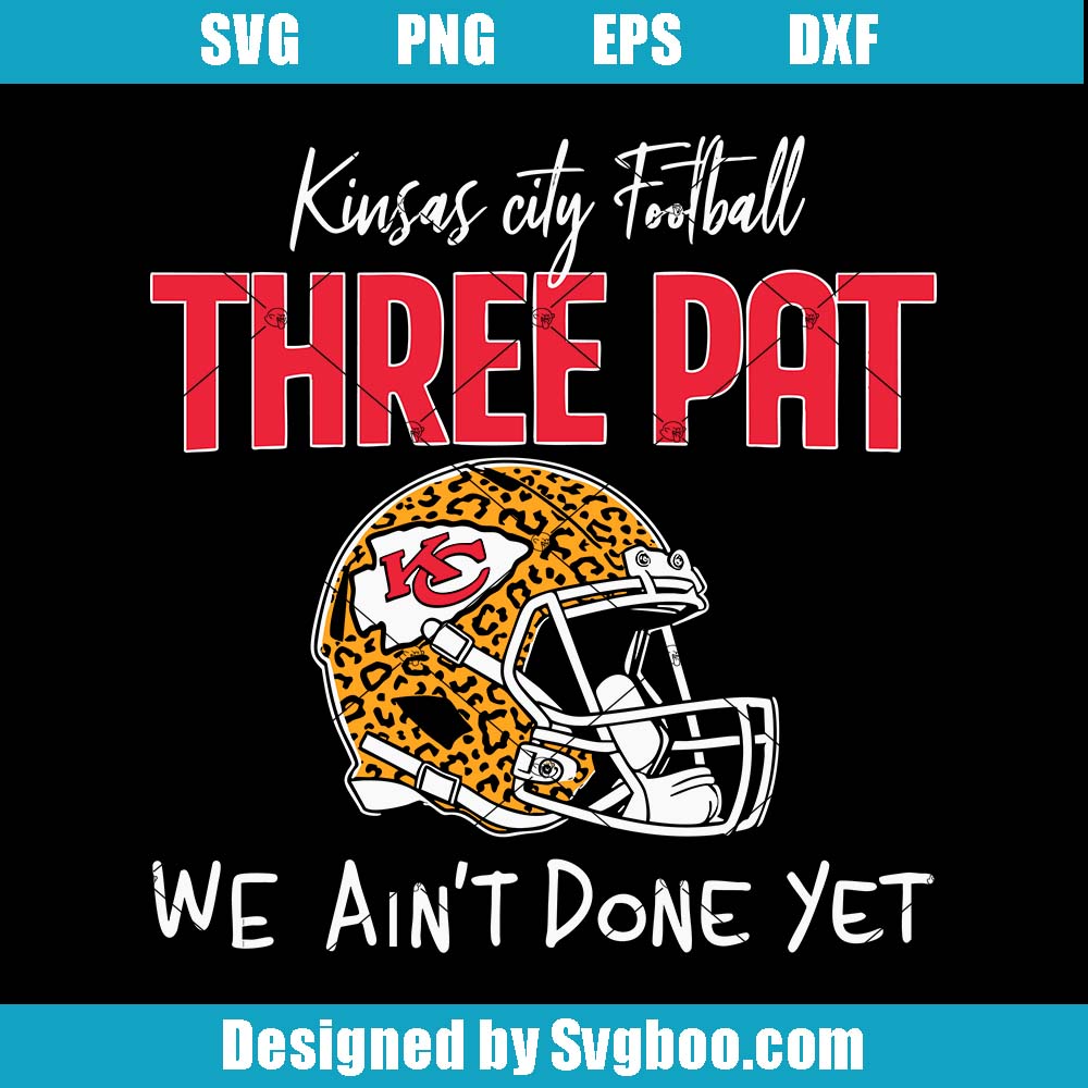 Kansas City Football Svg, Three Pat We Ain't Done Yet Svg