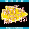 They Only Hate Us Svg