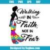Walking In Faith Not Fear Svg