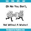 Oh No You Don't, Not Without A Washer Svg