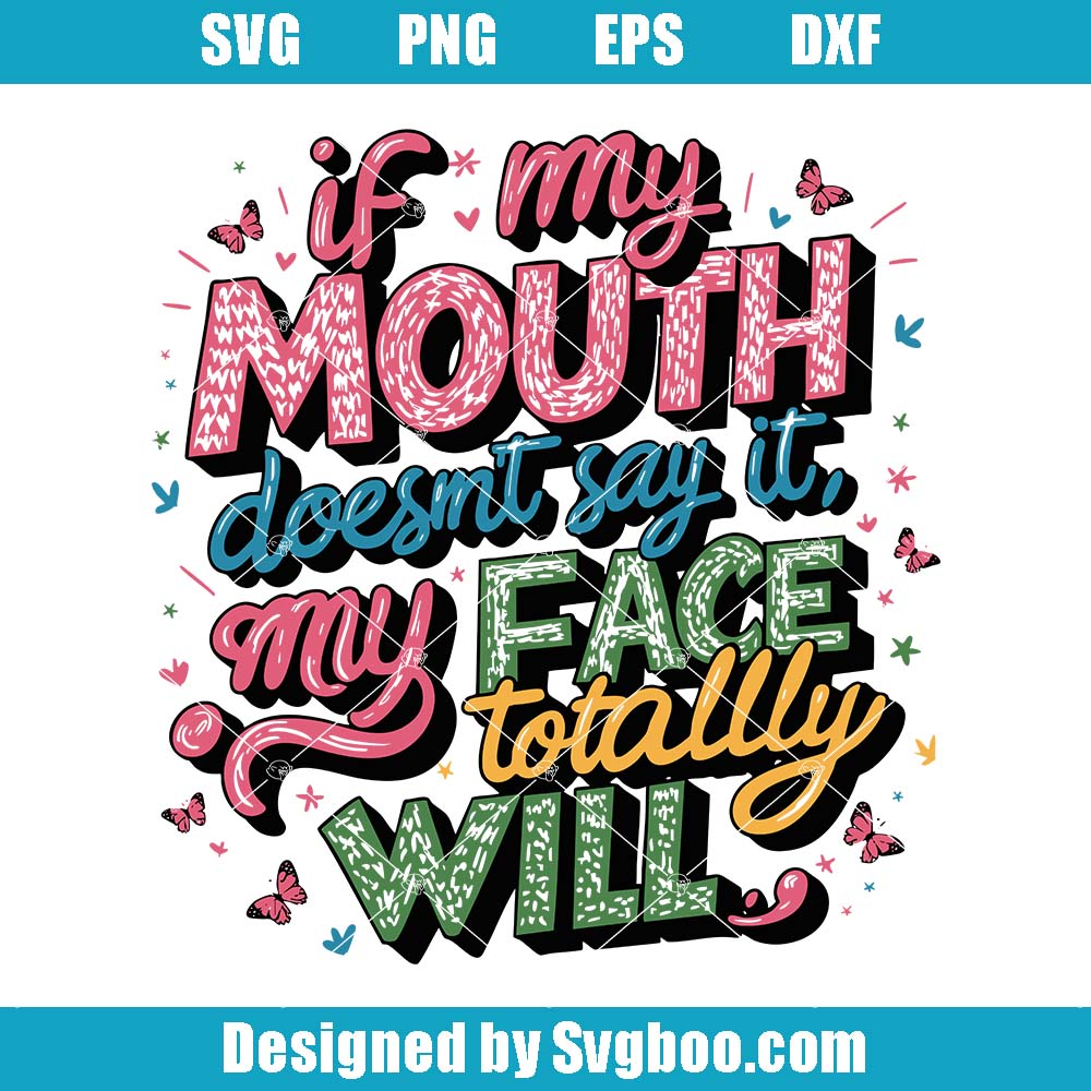 If My Mouth Doesn't Say It My Face Totally Will Svg, Funny Quote Svg