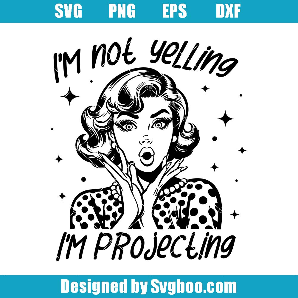 I'm Not Yelling I'm Projecting Svg, Funny Sarcastic Quotes Svg