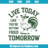 Live Today Like You're Fried Tomorrow Svg