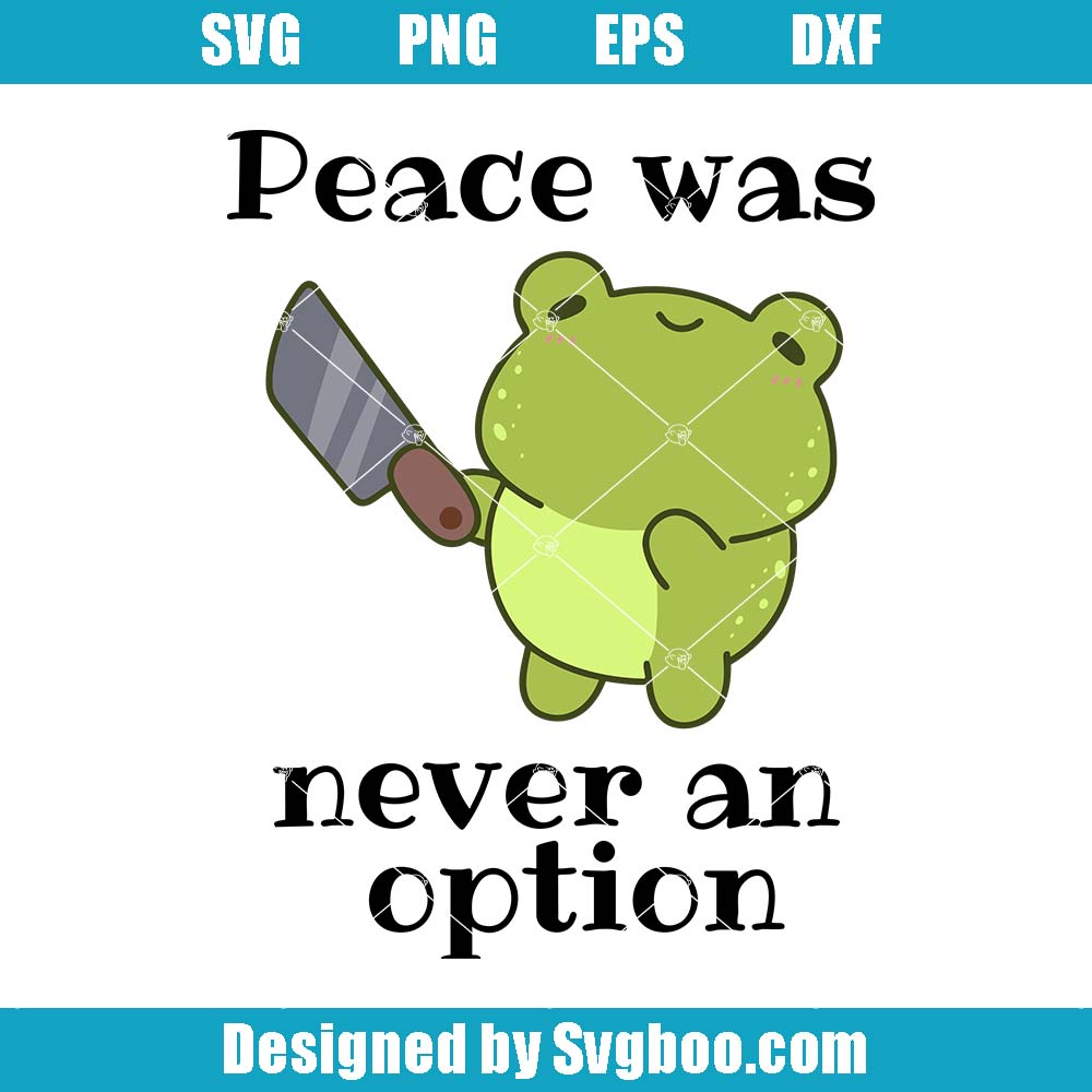 Peace Was Never An Option Svg, Unimpressed Frog Svg, Cute Frog Svg Peace Was Never An Option Svg