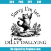 Sorry I'm Late I Was Dilly Dallying Svg